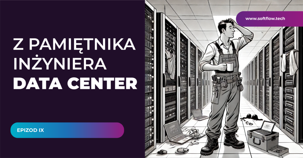 Z pamiętnika inżyniera Data Center – „Serwerownia – miejsce pracy i relaksu”