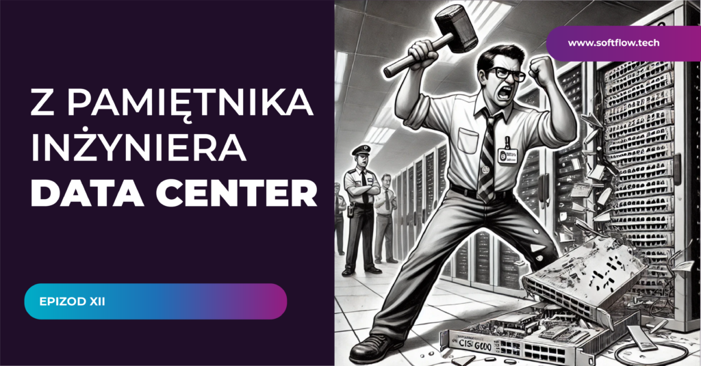 Z pamiętnika inżyniera Data Center – „Od uprzejmości do młotka”